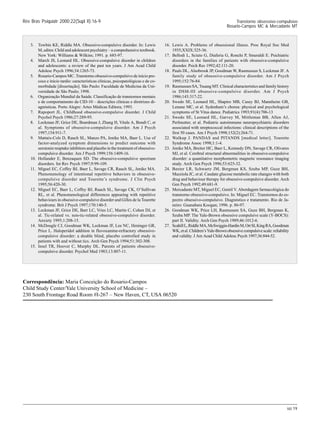 SII 19
Rev Bras Psiquiatr 2000;22(Supl II):16-9 Transtorno obsessivo-compulsivo
Rosario-Campos MC & Mercadante MT
Correspondência: Maria Conceição do Rosario-Campos
Child Study Center/Yale University School of Medicine –
230 South Frontage Road Room #I-267 – New Haven, CT, USA 06520
3. Towbin KE, Riddle MA. Obsessive-compulsive disorder. In: Lewis
M, editor. Child and adolescent psychiatry – a comprehensive textbook.
New York: Williams & Wilkins; 1991. p. 685-97.
4. March JS, Leonard HL. Obsessive-compulsive disorder in children
and adolescents: a review of the past ten years. J Am Acad Child
Adolesc Psych 1996;34:1265-73.
5. Rosario-Campos MC. Transtorno obsessivo-compulsivo de início pre-
coce e início tardio: características clínicas, psicopatológicas e de co-
morbidade [dissertação]. São Paulo: Faculdade de Medicina da Uni-
versidade de São Paulo; 1998.
6. Organização Mundial da Saúde. Classificação de transtornos mentais
e de comportamento da CID-10 – descrições clínicas e diretrizes di-
agnósticas. Porto Alegre: Artes Médicas Editora; 1993.
7. Rapoport JL. Childhood obsessive-compulsive disorder. J Child
Psychol Psych 1986;27:289-95.
8. Leckman JF, Grice DE, Boardman J, Zhang H, Vitale A, Bondi C, et
al. Symptoms of obsessive-compulsive disorder. Am J Psych
1997;154:911-7.
9. Mattaix-Cols D, Rauch SL, Manzo PA, Jenike MA, Baer L. Use of
factor-analyzed symptom dimensions to predict outcome with
serotonin reuptake inhibitors and placebo in the treatment of obsessive-
compulsive disorder. Am J Psych 1999;156:1409-16.
10. Hollander E, Benzaquen SD. The obsessive-compulsive spectrum
disorders. Int Rev Psych 1997;9:99-109.
11. Miguel EC, Coffey BJ, Baer L, Savage CR, Rauch SL, Jenike MA.
Phenomenology of intentional repetitive behaviors in obsessive-
compulsive disorder and Tourette’s syndrome. J Clin Psych
1995;56:420-30.
12. Miguel EC, Baer L, Coffey BJ, Rauch SL, Savage CK, O’Sullivan
RL, et al. Phenomenological differences appearing with repetitive
behaviours in obsessive-compulsive disorder and Gilles de la Tourette
syndrome. Brit J Psych 1997;170:140-5.
13. Leckman JF, Grice DE, Barr LC, Vries LC, Martin C, Cohen DJ, et
al. Tic-related vs. non-tic-related obsessive-compulsive disorder.
Anxiety 1995;1:208-15.
14. McDougle CJ, Goodman WK, Leckman JF, Lee NC, Heninger GR,
Price L. Haloperidol addition in fluvoxamine-refractory obsessive-
compulsive disorder: a double blind, placebo controlled study in
patients with and without tics. Arch Gen Psych 1994;51:302-308.
15. Insel TR, Hoover C, Murphy DL. Parents of patients obsessive-
compulsive disorder. Psychol Med 1983;13:807-11.
16. Lewis A. Problems of obsessional illness. Proc Royal Soc Med
1935;XXIX:325-36.
17. Bellodi L, Sciuto G, Diaferia G, Ronchi P, Smeraldi E. Psichiatric
disorders in the families of patients with obsessive-compulsive
disorder. Psich Res 1992;42:111-20.
18. Pauls DL, Alsobrook JP, Goodman W, Rasmussen S, Leckman JF. A
family study of obsessive-compulsive disorder. Am J Psych
1995;152:76-84.
19. Rasmussen SA, Tsuang MT. Clinical characteristics and family history
in DSM-III obsessive-compulsive disorder. Am J Psych
1986;143:317-22.
20. Swedo SE, Leonard HL, Shapiro MB, Casey BJ, Mannheim GB,
Lenane MC, et al. Sydenham’s chorea: physical and psychological
symptoms of St Vitus dance. Pediatrics 1993;91(4):706-13
21. Swedo SE, Leonard HL, Garvey M, Mittleman BB, Allen AJ,
Perlmutter, et al. Pediatric autoimmune neuropsychiatric disorders
associated with streptococcal infections: clinical descriptions of the
first 50 cases. Am J Psych 1998;152(2):264-71.
22. Walkup J. PANDAS and PITANDS [medical letter]. Tourette
Syndrome Assoc 1998;1:1-4.
23. Jenike MA, Breiter HC, Baer L, Kennedy DN, Savage CR, Olivares
MJ, et al. Cerebral structural abnormalities in obsessive-compulsive
disorder: a quantitative morphometric magnetic resonance imaging
study. Arch Gen Psych 1996;53:625-32.
24. Baxter LR, Schwartz JM, Bergman KS, Szuba MP, Guze BH,
Mazziola JC, et al. Caudate glucose metabolic rate changes with both
drug and behaviour therapy for obsessive-compulsive disorder. Arch
Gen Psych 1992;49:681-9.
25. Mercadante MT, Miguel EC, Gentil V. Abordagem farmacológica do
transtorno obsessivo-compulsivo. In: Miguel EC. Transtornos do es-
pectro obsessivo-compulsivo. Diagnóstico e tratamento. Rio de Ja-
neiro: Guanabara Koogan; 1996. p. 86-97.
26. Goodman WK, Price LH, Rasmussen SA, Guze BH, Bergman K,
Szuba MP. The Yale-Brown obsessive compulsive scale (Y-BOCS):
part II. Validity. Arch Gen Psych 1989;46:1012-6.
27. ScahillL,RiddleMA,McSwiggin-HardinM,OrtSI,KingRA,Goodman
WK,etal.Children’sYale-Brownobsessivecompulsivescale:reliability
and validity. J Am Acad Child Adolesc Psych 1997;36:844-52.
 