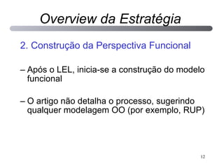 2. Construção da Perspectiva Funcional Após o LEL, inicia-se a construção do modelo funcional  O artigo não detalha o processo, sugerindo qualquer modelagem OO (por exemplo, RUP) Overview da Estratégia 