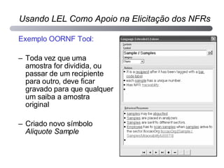 Exemplo OORNF Tool: Toda vez que uma amostra for dividida, ou passar de um recipiente para outro, deve ficar gravado para que qualquer um saiba a amostra original Criado novo símbolo  Aliquote Sample Usando LEL Como Apoio na Elicitação dos NFRs 