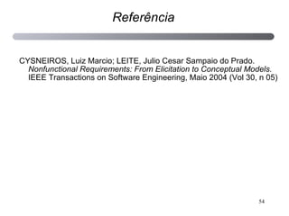 CYSNEIROS, Luiz Marcio; LEITE, Julio Cesar Sampaio do Prado.  Nonfunctional Requirements: From Elicitation to Conceptual Models.  IEEE Transactions on Software Engineering, Maio 2004 (Vol 30, n 05) Referência 