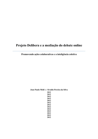 Projeto Delibera e a mediação do debate online
Promovendo ações colaborativas e a inteligência coletiva
Joao Paulo Mehl e Sivaldo Pereira da Silva
2012
 