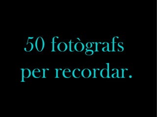 50 fotògrafs  per recordar.   