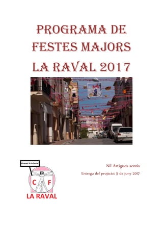 Programa de
festes majors
la Raval 2017
Nil Artigues sentís
Entrega del projecte: 5 de juny 2017
 