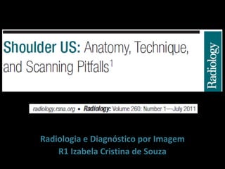 Radiologia e Diagnóstico por Imagem
    R1 Izabela Cristina de Souza
 