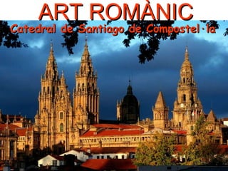 ART ROMÀNIC Catedral de Santiago de Compostel·la   