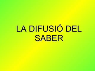 LA DIFUSIÓ DEL SABER 