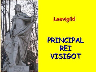 Leovigild PRINCIPAL REI VISIGOT 