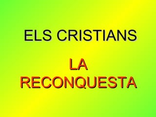 ELS CRISTIANS LA RECONQUESTA 