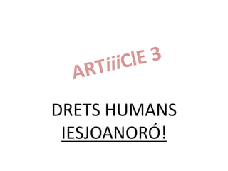 ARTiiiClE 3 DRETS HUMANS IESJOANORÓ! 