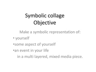 Symbolic collageObjective Make a symbolic representation of: ,[object Object]
