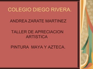 COLEGIO DIEGO RIVERA. ANDREA ZARATE MARTINEZ  TALLER DE APRECIACION ARTISTICA  PINTURA  MAYA Y AZTECA. 