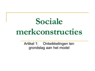 Sociale merkconstructies Artikel 1: Ontwikkelingen ten grondslag aan het model 