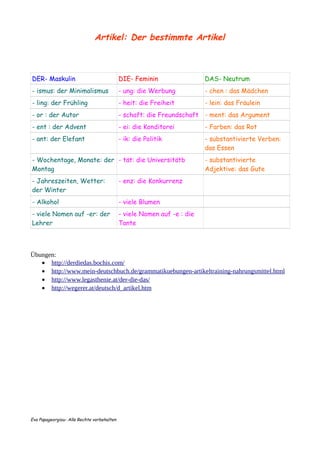 Artikel: Der bestimmte Artikel
DER- Maskulin DIE- Feminin DAS- Neutrum
- ismus: der Minimalismus - ung: die Werbung - chen...