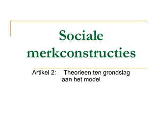 Sociale merkconstructies Artikel 2: Theorieen ten grondslag aan het model 