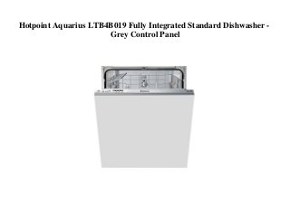 Hotpoint Aquarius LTB4B019 Fully Integrated Standard Dishwasher -
Grey Control Panel
 