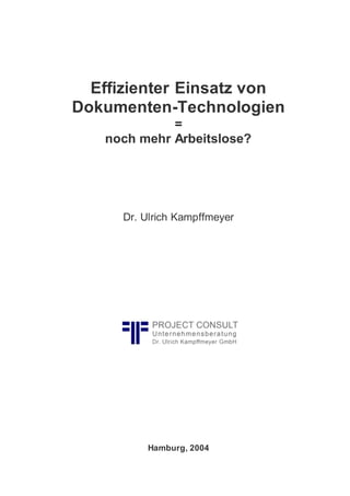 Effizienter Einsatz von
Dokumenten-Technologien
=
noch mehr Arbeitslose?
Dr. Ulrich Kampffmeyer
Hamburg, 2004
 