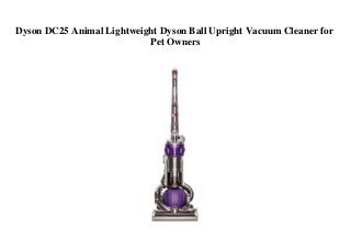 Dyson DC25 Animal Lightweight Dyson Ball Upright Vacuum Cleaner for
Pet Owners
 