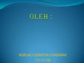 NURLAILI USWATUN CHASANAH
          111-11-158
 