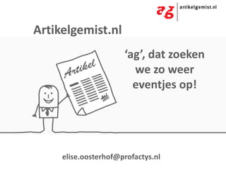 ‘ag’, dat zoeken
we zo weer
eventjes op!
elise.oosterhof@profactys.nl
Artikelgemist.nl
 