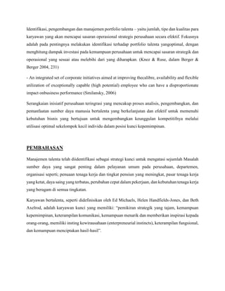 Identifikasi, pengembangan dan manajemen portfolio talenta – yaitu jumlah, tipe dan kualitas para
karyawan yang akan menca...