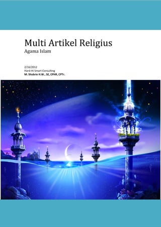 Multi Artikel Religius
Agama Islam


2/16/2012
Hard-Hi Smart Consulting
M. Shobrie H.W., SE, CPHR, CPTr.
 