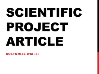 SCIENTIFIC
PROJECT
ARTICLE
COSTUMIZE WIX (5)
 