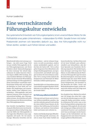 74 Mensch & Arbeit 
Human Leadership 
Eine wertschätzende 
Führungskultur entwickeln 
Das systematische Entwickeln von Führungskompetenz ist ein unverzichtbarer Motor für die 
Profitabilität eines jeden Unternehmens – insbesondere für KMU. Gerade Firmen mit hoher 
Produktivität zeichnen sich besonders dadurch aus, dass ihre Führungskräfte nicht nur 
führen dürfen, sondern auch führen können und wollen. 
Mitarbeitende haben eine Leistung zu er­bringen 
– das steht ausser Frage. Doch 
wie gut schaffen Führungskräfte mit ih­ren 
Führungskompetenzen und ihrem 
Verhalten ideale Rahmenbedingungen 
für diese Leistung? Der aktuell abge­schlossene 
St. Gallen Executive Educa­tion 
Report (SEER) 2014 bestätigt, dass 
«eine deutliche Mehrheit von Führungs­kräften 
mit dem Stand der Weiterbildung 
und Entwicklung von Führungskräften in 
ihrem Unternehmen unzufrieden sind». 
Kurzfristiger Erfolg steht nach Angaben 
der Befragten an erster Stelle und «ver­hindert 
den langfristigen und systema­tischen 
Aufbau einer effektiven Lern­architektur 
». Führungskräfte sind nach 
ei­ge­nem 
Ermessen heute demnach nur 
unzureichend befähigt, gute Führungs­arbeit 
zu leisten. Sie wünschen sich mehr 
Unterstützung in der Weiter­entwicklung 
ihrer Führungskompetenzen. 
Eine kürzlich durchgeführte Untersu­chung 
der Mitarbeiterseite durch das Be­ratungsunternehmen 
Gallup belegt, dass 
rund die Hälfte der Führungskräfte in 
den Augen ihrer Mitarbeiter einen unge­nügenden 
Job macht. Die viel zitierte 
Aussage «Menschen bewerben sich bei 
KMU-Magazin Nr. 5, Mai 2014 
Unternehmen – und sie verlassen Vorge­setzte 
» ist nicht nur provokant, sondern 
stimmt nachdenklich zugleich, weil sie 
den Kern der Sache trifft. Viel zu selten 
geben Vorgesetzte ihren Mitarbeitern die 
nötigen Handlungsspielräume, um eigen­verantwortlich 
und deshalb auch enga­giert 
im Sinne des Unternehmens zu han­deln. 
Viel zu wenig werden dadurch die 
Kompetenzen und Potenziale der Mitar­beitenden 
wirklich optimal genutzt. 
Tatsächlich gibt es in Unternehmen gros­se 
Unterschiede bezüglich Qualität und Ef­fektivität 
in der Führung. Doch was sind 
die Gründe dafür? 
Ist Führung selbstverständlich? 
Führung wird auch heute noch oft als et­was 
Selbstverständliches gesehen, das 
mal eben nebenher gemacht wird und das 
die einen einfach besser können als die 
anderen. Eine Auffassung, die besonders 
in kleinen und mittleren Unternehmen 
leider noch immer weit verbreitet ist. 
Zudem wird häufig demjenigen Mitarbei­ter 
eine Führungsrolle anvertraut, der 
sich in einem Team bisher fachlich am 
besten bewährt hat. Auf diese Weise wird 
oft der beste Verkäufer ganz selbstver­ständlich 
zum Verkaufsleiter, oder der 
beste Spezialist zum Teamleiter. Die Er­fahrung 
zeigt jedoch: Wer fachlich top ist, 
kann deswegen noch lange kein Team 
führen. In vielen Fällen kommt der Wech­sel 
in eine Führungsrolle sogar fast einem 
Berufswechsel gleich, wenn man sich die 
Anforderungen der neuen Rolle einmal 
genauer ansieht. Die dafür notwendigen 
neuen Kompetenzen, die besonders in 
den Bereichen der Selbst-, Sozial- und 
Methodenkompetenz liegen, werden oft­mals 
nicht erkannt und in der Folge auch 
nicht systematisch entwickelt. 
Der oft gehörte Satz «Machen Sie einfach 
mal, Sie kriegen das schon hin!» zeigt, 
wie sehr die Anforderungen an eine Füh­rungsrolle 
häufig unterschätzt werden. 
Im schlimmsten Fall verliert man so den 
besten Fachspezialisten und gewinnt eine 
mässig gute Führungskraft, die sich mehr 
oder weniger gut schlägt und mit der Zeit 
zunehmend frustriert und unzufrieden 
wird. Ganz zu schweigen von den Auswir­kungen 
auf die Zufriedenheit und das 
Engagement der unter diesen Vorausset­zungen 
geführten Mitarbeitenden. 
››Thomas Gelmi 
 