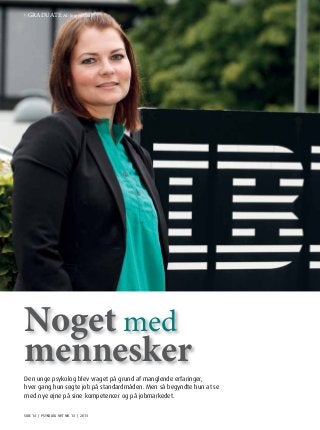 SIDE 14 | PSYKOLOG NYT NR. 13 | 2013
Noget med
mennesker
Den unge psykolog blev vraget på grund af manglende erfaringer,
hver gang hun søgte job på standardmåden. Men så begyndte hun at se
med nye øjne på sine kompetencer og på jobmarkedet.
› GRADUATE Af: Jørgen Carl
 