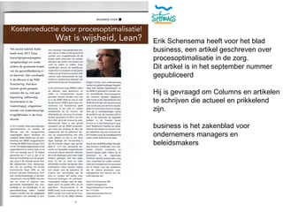 Erik Schensema heeft voor het blad business, een artikel geschreven over procesoptimalisatie in de zorg. Dit artikel is in het september nummer gepubliceerd Hij is gevraagd om Columns en artikelen te schrijven die actueel en prikkelend zijn. business is het zakenblad voor ondernemers managers en beleidsmakers  