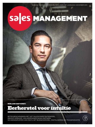 Beter benchmarken met het salescompetentiemodel
Inkoop-verkoop: van kemphanen naar partners
De agendapunten van CEO’s: het businessmodel, digitalisering en transparantie
Eerherstel voor intuïtie
Roeland Dietvorst:
vakblad voor de commerciële beslisser | 29e
jaargang | november 2015
 