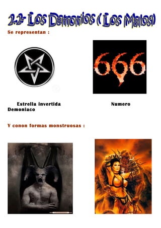 Se representan :




   Estrella invertida          Numero
Demoniaco


Y conon formas monstruosas :
 