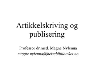 Artikkelskriving og publisering Professor dr.med. Magne Nylenna [email_address] 
