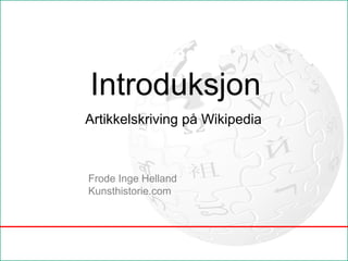 Wikipedia
– Introduksjon
Artikkelskriving på Wikipedia



 Frode Inge Helland
 Kunsthistorie.com
 