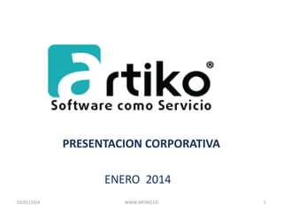 PRESENTACION CORPORATIVA

ENERO 2014
02/01/2014

WWW.ARTIKO.CO

1

 