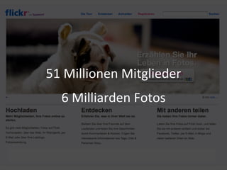 51	
  Millionen	
  Mitglieder
   6	
  Milliarden	
  Fotos
 
