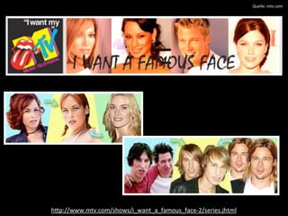 Quelle:	
  mtv.com




h"p://www.mtv.com/shows/i_want_a_famous_face-­‐2/series.jhtml
 