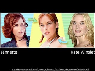 JenneDe                                                     Kate	
  Winslet


    h"p://www.mtv.com/onair/i_want_a_famous_face/meet_the_paGents/index.jhtml?
 