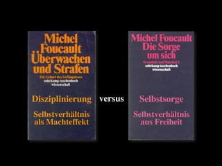 Disziplinierung versus    Selbstsorge
Selbstverhältnis         Selbstverhältnis
als Machteffekt            aus Freiheit
 