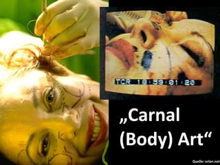 „Carnal	
  
(Body)	
  Art“
           Quelle:	
  orlan.net
 
