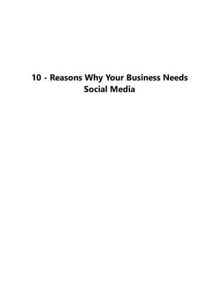 10 - Reasons Why Your Business Needs
Social Media
 