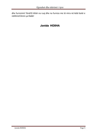 Gjynahet dhe shërimi i tyre

dhe furnizimit Tënd!O Allah na ruaj dhe na furnizo me të mira në këtë botë e
nëAhiret!Amin ya Rabb!



                             Jonida HOXHA




   Jonida HOXHA                                                       Page 5
 