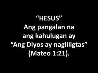 “HESUS”
    Ang pangalan na
   ang kahulugan ay
“Ang Diyos ay nagliligtas”
     (Mateo 1:21).
 