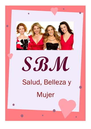 SBM
Salud, Belleza y
    Mujer
 