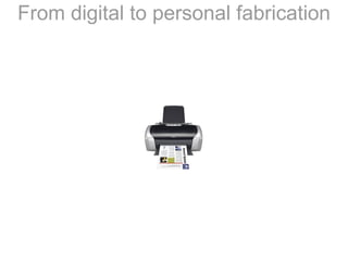 From digital to personal fabrication
 