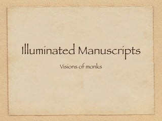Illuminated Manuscripts
       Visions of monks
 