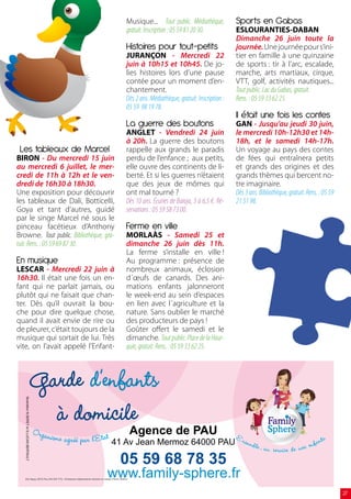 Musique... Tout public. Médiathèque,             Sports en Gabas
                                          gratuit. Inscription : 05 59 81 20 30.           ESLOURANTIES-DABAN
                                                                                           Dimanche 26 juin toute la
                                          Histoires pour tout-petits                       journée. Une journée pour s’ini-
                                          JURANÇON - Mercredi 22                           tier en famille à une quinzaine
                                          juin à 10h15 et 10h45. De jo-                    de sports : tir à l’arc, escalade,
                                          lies histoires lors d’une pause                  marche, arts martiaux, cirque,
                                          contée pour un moment d’en-                      VTT, golf, activités nautiques...
                                          chantement.                                      Tout public. Lac du Gabas, gratuit.
                                          Dès 2 ans. Médiathèque, gratuit. Inscription :   Rens. : 05 59 33 62 25.
                                          05 59 98 19 78.
                                                                                           Il était une fois les contes
                                          La guerre des boutons                            GAN - Jusqu’au jeudi 30 juin,
                                          ANGLET - Vendredi 24 juin                        le mercredi 10h-12h30 et 14h-
                                          à 20h. La guerre des boutons                     18h, et le samedi 14h-17h.
 Les tableaux de Marcel                   rappelle aux grands le paradis                   Un voyage au pays des contes
BIRON - Du mercredi 15 juin               perdu de l’enfance ; aux petits,                 de fées qui entraînera petits
au mercredi 6 juillet, le mer-            elle ouvre des continents de li-                 et grands des origines et des
credi de 11h à 12h et le ven-             berté. Et si les guerres n’étaient               grands thèmes qui bercent no-
dredi de 16h30 à 18h30.                   que des jeux de mômes qui                        tre imaginaire.
Une exposition pour découvrir             ont mal tourné ?                                 Dès 3 ans. Bibliothèque, gratuit. Rens. : 05 59
les tableaux de Dali, Botticelli,         Dès 10 ans. Écuries de Baroja, 5 à 6,5 €. Ré-    21 51 98.
Goya et tant d’autres, guidé              servations : 05 59 58 73 00.
par le singe Marcel né sous le
pinceau facétieux d’Anthony               Ferme en ville
Browne. Tout public. Bibliothèque, gra-   MORLAÀS - Samedi 25 et
tuit. Rens. : 05 59 69 87 30.             dimanche 26 juin dès 11h.
                                          La ferme s’installe en ville !
En musique                                Au programme : présence de
LESCAR - Mercredi 22 juin à               nombreux animaux, éclosion
16h30. Il était une fois un en-           d´œufs de canards. Des ani-
fant qui ne parlait jamais, ou            mations enfants jalonneront
plutôt qui ne faisait que chan-           le week-end au sein d’espaces
ter. Dès qu’il ouvrait la bou-            en lien avec l´agriculture et la
che pour dire quelque chose,              nature. Sans oublier le marché
quand il avait envie de rire ou           des producteurs de pays !
de pleurer, c’était toujours de la        Goûter offert le samedi et le
musique qui sortait de lui. Très          dimanche. Tout public. Place de la Hour-
vite, on l’avait appelé l’Enfant-         quie, gratuit. Rens. : 05 59 33 62 25.




                                                                                                                                             27
 