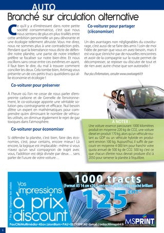 AUTO
    Branché sur circulation alternative
    C                                                                     co-voiturer pour partager
           e qu’il y a d’intéressant dans notre petite
           société consommatrice, c’est que nous
           nous sentons de plus en plus tiraillés entre
                                                                          (s’économiser)
    cette ambition personnelle un peu dévorante et
    une écologie tellement altruiste. Vous me direz,                   Un des avantages non négligeables du covoitu-
    nous ne sommes plus à une contradiction près.                      rage, c’est aussi de se faire des amis ! Loin de moi
    Pendant que la bienséance nous dicte de défen-                     l’idée de penser que vous en avez besoin, mais il
    dre notre planète, une partie de notre intellect                   est vrai que s’enrichir par de nouvelles rencontres
    préfère se focaliser sur notre bien-être. Et nous                  et avoir de la compagnie sur la route permet de
    oscillons sans cesse entre ces extrêmes en ayant,                  décompresser, se reposer ou discuter de tout et
    il faut bien le dire, du mal à trouver comment                     de rien avec autre chose que son autoradio !
    concilier les deux. Cela tombe bien, Artimag vous
    présente un de ces petits trucs quotidiens qui al-                 Pour plus d’informations, consulter www.covoiturage64.fr
    lie économie et écologie !

                            co-voiturer pour préserver
    à l’heure où l’on ne cesse de nous parler d’em-
    preinte carbone et de Grenelle de l’environne-
    ment, le co-voiturage apporte une véritable so-
    lution peu contraignante et efficace. Nul besoin
    d’être un expert en mathématiques pour com-
    prendre qu’en diminuant le nombre de véhicu-
    les utilisés, on diminue également le rejet de gaz
    toxiques dans l’atmosphère.                                                                  A NOTer :
                                                                           Une voiture essence parcourant 1000 kilomètres
                            co-voiturer pour économiser                    produit en moyenne 220 kg de CO2, une voiture
                                                                           diesel en produit 170 kg, alors qu’un véhicule rou-
    Si défendre la planète, c’est bien, faire des éco-                     lant au GDP ou un véhicule hybride en produi-
    nomies, c’est, pour certains, encore mieux ! Là                        sent environ 100 kg. Aujourd’hui, il suffit de par-
    encore, la logique est implacable : même si vous                       courir en moyenne 4 000 km pour franchir votre
    n’avez qu’un seul compagnon de trajet avec                             quota annuel de 500 kg de CO2. 500 kg c’est ce
    vous, l’addition est déjà divisée par deux… sans                       que chacun d’entre nous devrait produire d’ici à
    parler de l’usure de votre voiture…                                    2050 pour ramener la planète à l’équilibre.




                                                                 1000 tracts

                                                                     125
    * Prix pour l’impression hors création




                                                          (Format A5 14 cm x20,5 cm) recto papier 115g couché brillant




             PauCitéMultimédia•45av.LéonBlum•PAU•0559328145•Email:contact@msprint.fr                          vos impressions au meilleur prix


8
 