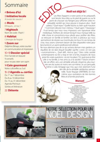 ITO
Sommaire
4 Brèves d’ici                                                     Noël est déjà là !
5 Initiative locale                                  Les fêtes frappent à notre porte et les préparatifs




                                  ED
A toutes les sauces !                             sont lancés. Vous êtes sur le pied de guerre ou sur le
                                                point de chausser vos Rangers pour affronter cette im-
6 Mode                                       pitoyable société qui nous pousse à toujours plus : Quel
Ethiques... et toc !                       cadeau ? Quel repas ? Quelle bûche ou bien quel macaron
                                         ? Comment décorer mon intérieur ? Quel sapin ? Stooooop !
7 Hightech                             Il est temps que nous nous imposions une rigoureuse trêve
Nom de code : Flash !                 médiatique. Arrêtons de stresser lorsqu’il nous manque telle ou
                                     telle chose et concentrons-nous plutôt pour profiter des fêtes,
8 Habitat                           se retrouver en famille et fortifier ces liens si précieux qui nous
L’ énergie de l’espoir             permettront de résister aux incertitudes du futur. En ces temps de
9 Zoom sur                         crise, nous avons sûrement besoin de faire disparaître notre peur
                                  lancinante en un avenir professionnel sclérosé.
Delphine Bénays, votre courtier
                                  Ne nous alarmons pas de ce qui arrivera demain mais gardons un
en communication et impression     équilibre de vie dans lequel travailler signifie « vivre » et non pas
10-1 Dossier spécial              « surconsommer »... Quel défi, n’est-ce pas ? Dans cette société
                                    contemporaine où l’on a trop et rien à la fois, essayons de nous
Finir l’année en beauté
                                     poser les vraies questions : où est ma place ? En quoi puis-je être
9 conseils                            utile à ma famille, à mes amis ou à la société ? Faisons ensem-
pour ne pas rater son sapin            ble cet effort, vers une véritable attitude citoyenne, plus tour-
                                         née vers les autres et moins vers soi-même. Je suis persuadé,
14 Coin gourmand                           même si cela n’engage que moi, que c’est sûrement l’une
Notes culturelles au Sud                                    des clés de la véritable satisfaction person-
15-21 Agenda des sorties                                      nelle. Toute l’équipe d’ARTIMAG et moi-
Du 1er au 7 décembre                                           même vous souhaitons de très bonnes
                                                              fêtes et à l’année prochaine.
Du 8 au 14 décembre
Du 15 au 31 décembre                                                                      Manuel
Agenda Pitchoun
                                                                                         Arti’mag est édité par :
Sorties et littérature                                                          SARL MS BUSINESS 45 av. Léon Blum
                                                                      Pau Cité Multimédia 64054 Pau Cedex 9 - 05 59 32 81 45
22 Détente                                                                  Responsable de publication : Manuel Stempfer
                                                                              Responsable rédaction : Jérémie Del Zotto
                                                                          Rédaction : Caroline Pérot, Eustelle Liesenborghs
                                                                                Graphisme, Mise en page : Articomm
                                                                                       Publicité : 06 84 24 69 87
                                                                                         Crédits photos : Fotolia
                                                                                      Tirage : 20 000 exemplaires
                                                                               Imprimé par Ipadour agréé Imprim Vert
                                                                                Reproduction interdite sans autorisation.
                                                                         Les publicités sont protégées par les droits d’auteurs.
                                                                      Dépôt légal à parution. Ne pas jeter sur la voie publique.




                                         NOTRE SÉLECTION POUR UN
                                         NOËL DESIGN

                                             22 route de Tarbes IDRON-PAU
                                                         05 47 48 50 58
                                                                                                                                   
 