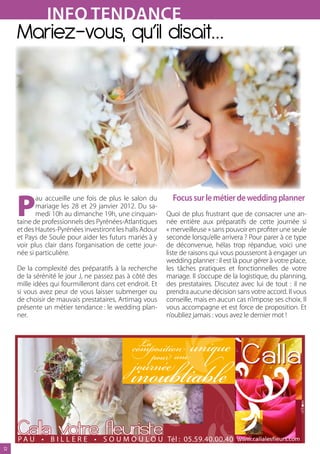 iNFO TeNdaNce
     Mariez-vous, qu’il disait…




     P
            au accueille une fois de plus le salon du       Focus sur le métier de wedding planner
            mariage les 28 et 29 janvier 2012. Du sa-
            medi 10h au dimanche 19h, une cinquan-        Quoi de plus frustrant que de consacrer une an-
     taine de professionnels des Pyrénées-Atlantiques     née entière aux préparatifs de cette journée si
     et des Hautes-Pyrénées investiront les halls Adour   « merveilleuse » sans pouvoir en profiter une seule
     et Pays de Soule pour aider les futurs mariés à y    seconde lorsqu’elle arrivera ? Pour parer à ce type
     voir plus clair dans l’organisation de cette jour-   de déconvenue, hélas trop répandue, voici une
     née si particulière.                                 liste de raisons qui vous pousseront à engager un
                                                          wedding planner : il est là pour gérer à votre place,
     De la complexité des préparatifs à la recherche      les tâches pratiques et fonctionnelles de votre
     de la sérénité le jour J, ne passez pas à côté des   mariage. Il s’occupe de la logistique, du planning,
     mille idées qui fourmilleront dans cet endroit. Et   des prestataires. Discutez avec lui de tout : il ne
     si vous avez peur de vous laisser submerger ou       prendra aucune décision sans votre accord. Il vous
     de choisir de mauvais prestataires, Artimag vous     conseille, mais en aucun cas n’impose ses choix. Il
     présente un métier tendance : le wedding plan-       vous accompagne et est force de proposition. Et
     ner.                                                 n’oubliez jamais : vous avez le dernier mot !




     Calla votre fleuriste
     P A U • B I L L E R E • S O U M O U L O U Tél : 05.59.40.00.40
12
 