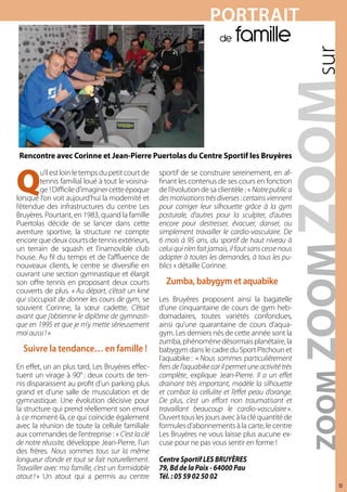 POrTraiT
                                                                           de    famille



 Rencontre avec Corinne et Jean-Pierre Puertolas du Centre Sportif les Bruyères



Q
         u’il est loin le temps du petit court de   sportif de se construire sereinement, en af-
         tennis familial loué à tout le voisina-    finant les contenus de ses cours en fonction
         ge ! Difficile d’imaginer cette époque     de l’évolution de sa clientèle : « Notre public a
lorsque l’on voit aujourd’hui la modernité et       des motivations très diverses : certains viennent
l’étendue des infrastructures du centre Les         pour corriger leur silhouette grâce à la gym
Bruyères. Pourtant, en 1983, quand la famille       posturale, d’autres pour la sculpter, d’autres
Puertolas décide de se lancer dans cette            encore pour destresser, évacuer, danser, ou
aventure sportive, la structure ne compte           simplement travailler le cardio-vasculaire. De
encore que deux courts de tennis extérieurs,        6 mois à 95 ans, du sportif de haut niveau à
un terrain de squash et l’inamovible club           celui qui n’en fait jamais, il faut sans cesse nous
house. Au fil du temps et de l’affluence de         adapter à toutes les demandes, à tous les pu-
nouveaux clients, le centre se diversifie en        blics » détaille Corinne.
ouvrant une section gymnastique et élargit
son offre tennis en proposant deux courts             Zumba, babygym et aquabike
couverts de plus. « Au départ, c’était un kiné
qui s’occupait de donner les cours de gym, se       Les Bruyères proposent ainsi la bagatelle
souvient Corinne, la sœur cadette. C’était          d’une cinquantaine de cours de gym heb-
avant que j’obtienne le diplôme de gymnasti-        domadaires, toutes variétés confondues,
que en 1995 et que je m’y mette sérieusement        ainsi qu’une quarantaine de cours d’aqua-
moi aussi ! »                                       gym. Les derniers nés de cette année sont la
                                                    zumba, phénomène désormais planétaire, la
  suivre la tendance… en famille !                  babygym dans le cadre du Sport Pitchoun et
                                                    l’aquabike : « Nous sommes particulièrement
En effet, un an plus tard, Les Bruyères effec-      fiers de l’aquabike car il permet une activité très
tuent un virage à 90° : deux courts de ten-         complète, explique Jean-Pierre. Il a un effet
nis disparaissent au profit d’un parking plus       drainant très important, modèle la silhouette
grand et d’une salle de musculation et de           et combat la cellulite et l’effet peau d’orange.
gymnastique. Une évolution décisive pour            De plus, c’est un effort non traumatisant et
la structure qui prend réellement son envol         travaillant beaucoup le cardio-vasculaire ».
à ce moment-là, ce qui coïncide également           Ouvert tous les jours avec à la clé quantité de
avec la réunion de toute la cellule familiale       formules d’abonnements à la carte, le centre
aux commandes de l’entreprise : « C’est la clé      Les Bruyères ne vous laisse plus aucune ex-
de notre réussite, développe Jean-Pierre, l’un      cuse pour ne pas vous sentir en forme !
des frères. Nous sommes tous sur la même
longueur d’onde et tout se fait naturellement.      Centre Sportif LES BRUYÈRES
Travailler avec ma famille, c’est un formidable     79, Bd de la Paix - 64000 Pau
atout ! » Un atout qui a permis au centre           Tél. : 05 59 02 50 02
                                                                                                          13
 